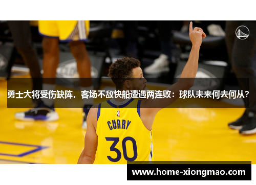 勇士大将受伤缺阵，客场不敌快船遭遇两连败：球队未来何去何从？